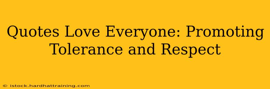 Quotes Love Everyone: Promoting Tolerance and Respect