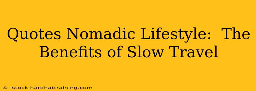 Quotes Nomadic Lifestyle:  The Benefits of Slow Travel