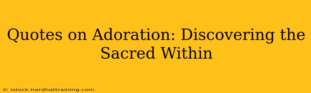 Quotes on Adoration: Discovering the Sacred Within