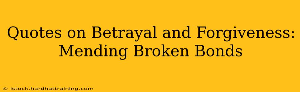 Quotes on Betrayal and Forgiveness:  Mending Broken Bonds