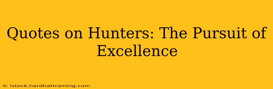 Quotes on Hunters: The Pursuit of Excellence