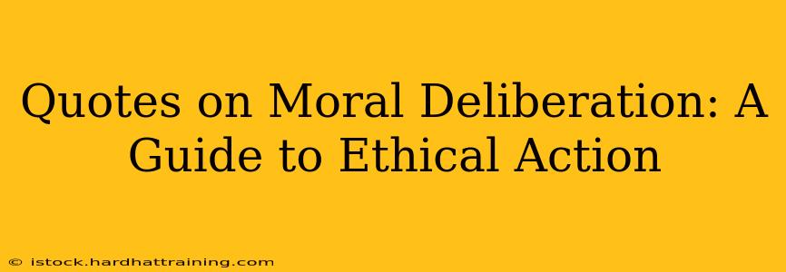 Quotes on Moral Deliberation: A Guide to Ethical Action