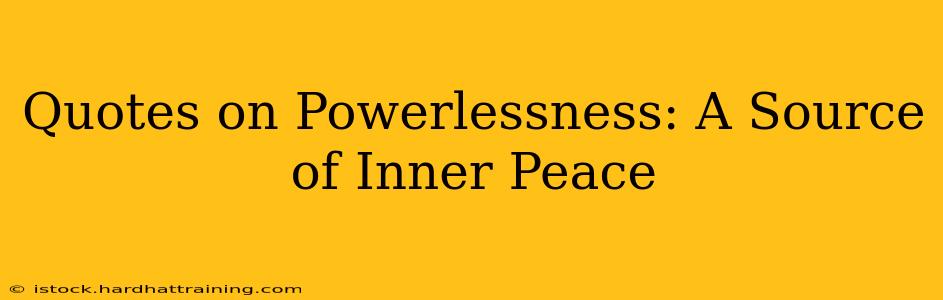 Quotes on Powerlessness: A Source of Inner Peace