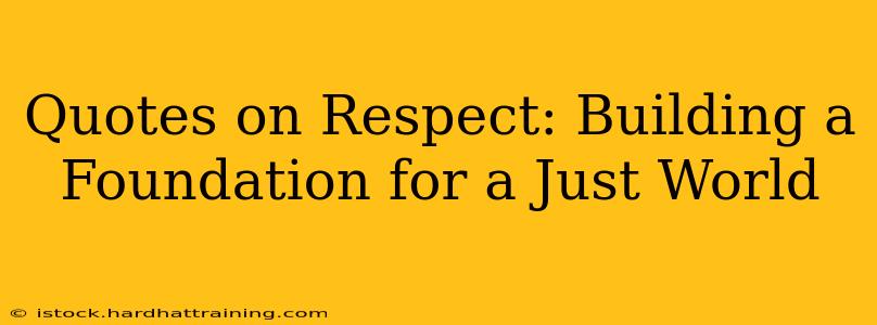 Quotes on Respect: Building a Foundation for a Just World
