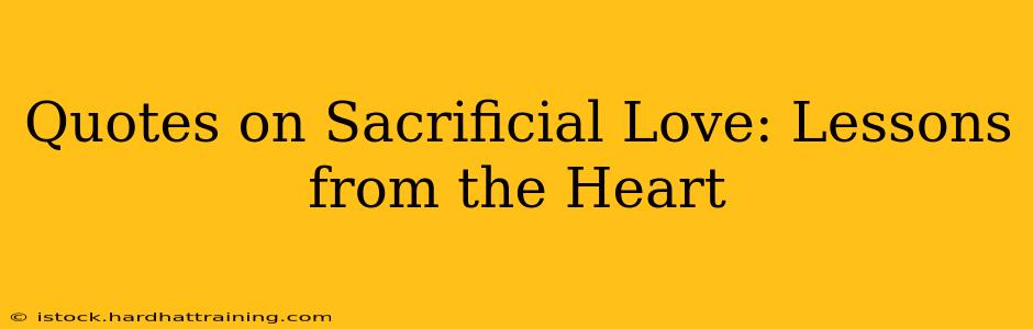 Quotes on Sacrificial Love: Lessons from the Heart