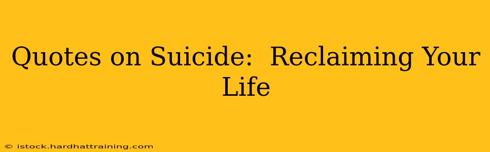 Quotes on Suicide:  Reclaiming Your Life