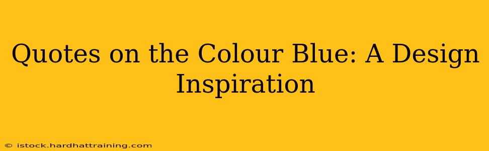 Quotes on the Colour Blue: A Design Inspiration