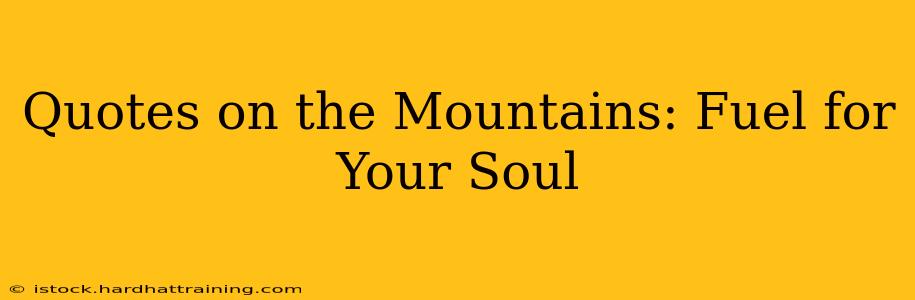 Quotes on the Mountains: Fuel for Your Soul