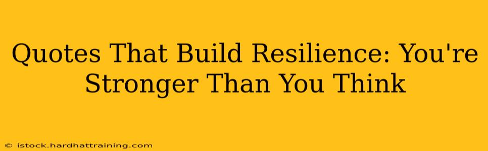 Quotes That Build Resilience: You're Stronger Than You Think