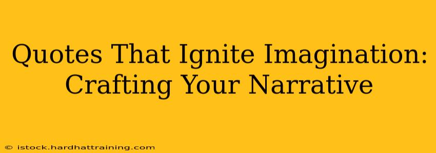 Quotes That Ignite Imagination: Crafting Your Narrative