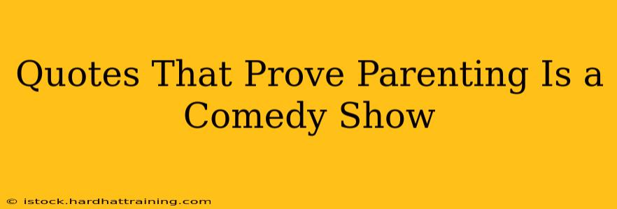 Quotes That Prove Parenting Is a Comedy Show