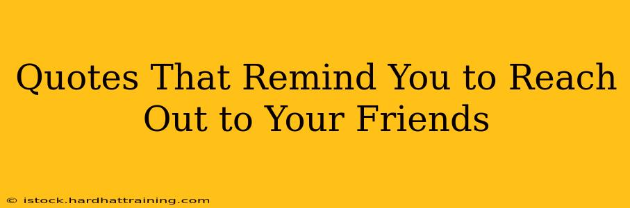 Quotes That Remind You to Reach Out to Your Friends