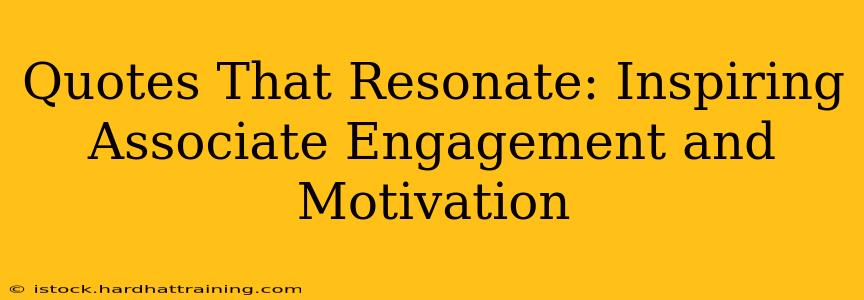 Quotes That Resonate: Inspiring Associate Engagement and Motivation