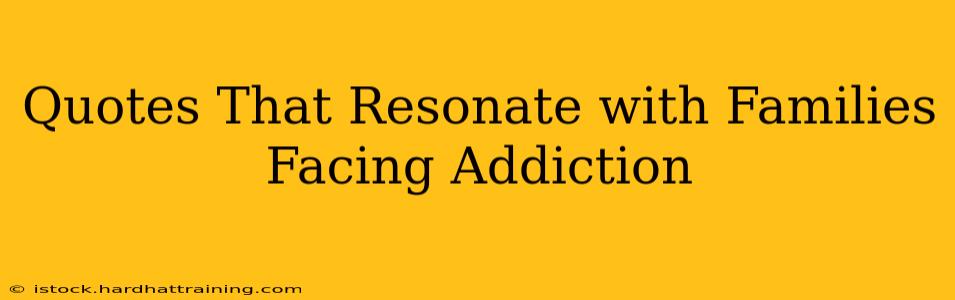 Quotes That Resonate with Families Facing Addiction