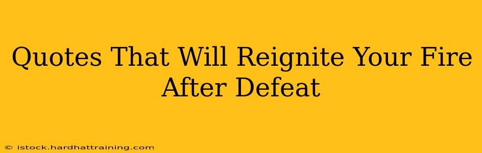 Quotes That Will Reignite Your Fire After Defeat
