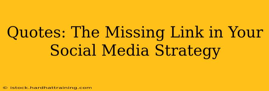 Quotes: The Missing Link in Your Social Media Strategy