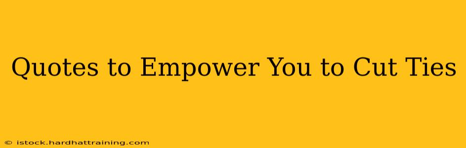 Quotes to Empower You to Cut Ties