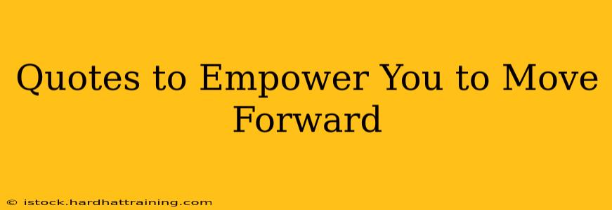 Quotes to Empower You to Move Forward