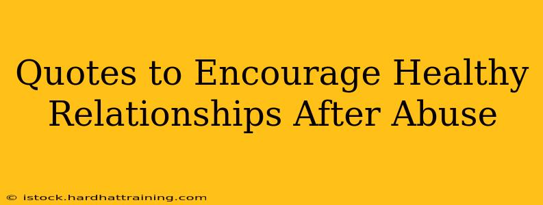 Quotes to Encourage Healthy Relationships After Abuse