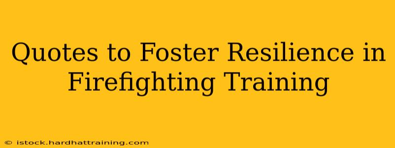 Quotes to Foster Resilience in Firefighting Training