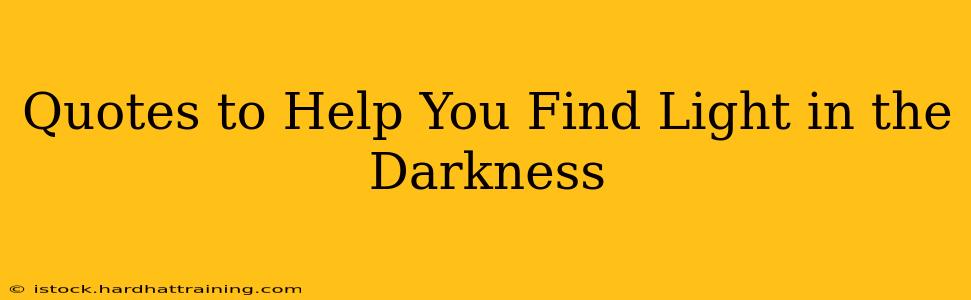Quotes to Help You Find Light in the Darkness