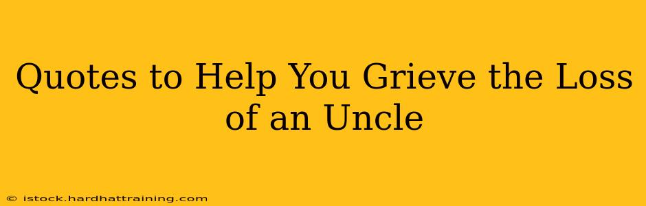 Quotes to Help You Grieve the Loss of an Uncle