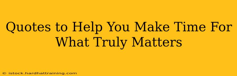 Quotes to Help You Make Time For What Truly Matters