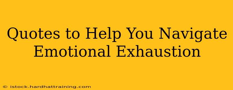Quotes to Help You Navigate Emotional Exhaustion