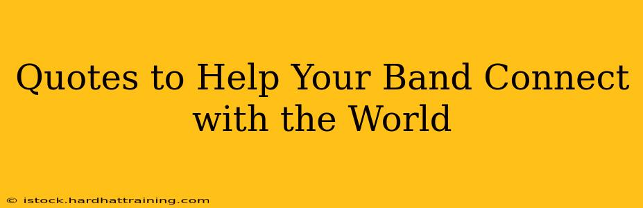 Quotes to Help Your Band Connect with the World