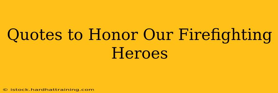 Quotes to Honor Our Firefighting Heroes