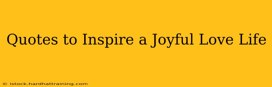 Quotes to Inspire a Joyful Love Life