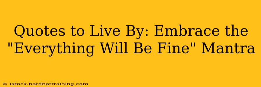 Quotes to Live By: Embrace the "Everything Will Be Fine" Mantra