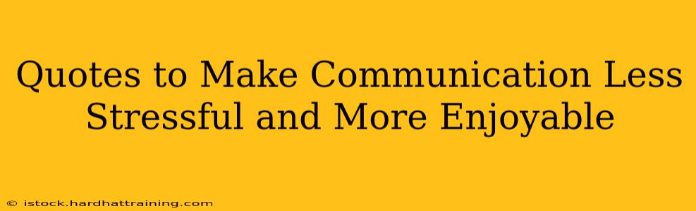 Quotes to Make Communication Less Stressful and More Enjoyable