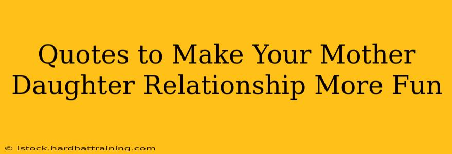 Quotes to Make Your Mother Daughter Relationship More Fun