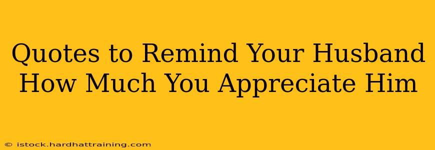 Quotes to Remind Your Husband How Much You Appreciate Him