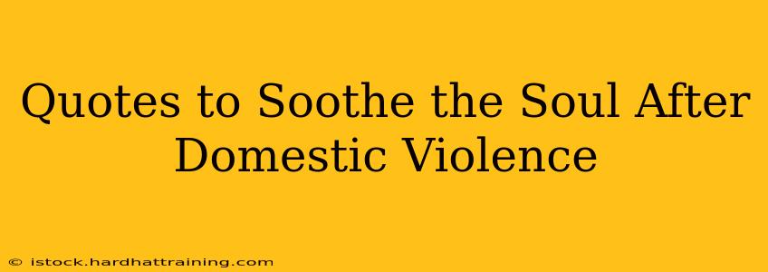 Quotes to Soothe the Soul After Domestic Violence