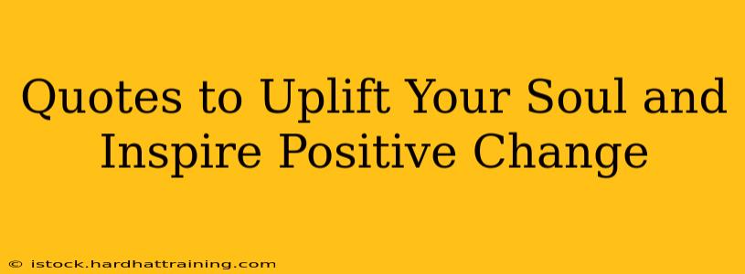 Quotes to Uplift Your Soul and Inspire Positive Change