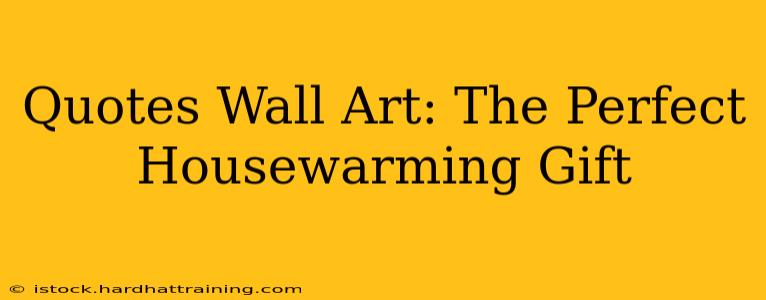 Quotes Wall Art: The Perfect Housewarming Gift