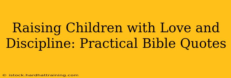 Raising Children with Love and Discipline: Practical Bible Quotes