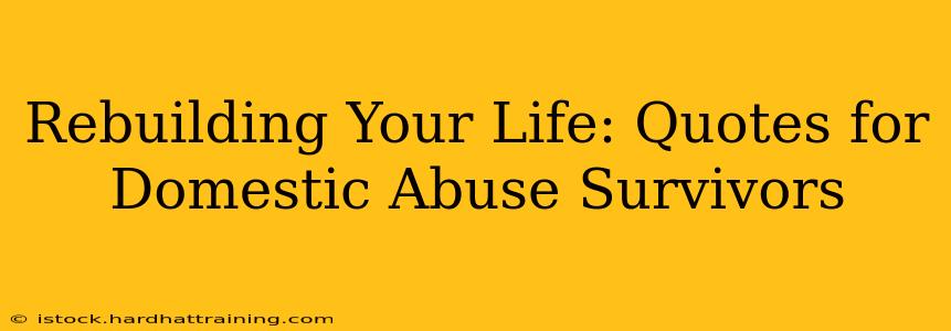 Rebuilding Your Life: Quotes for Domestic Abuse Survivors