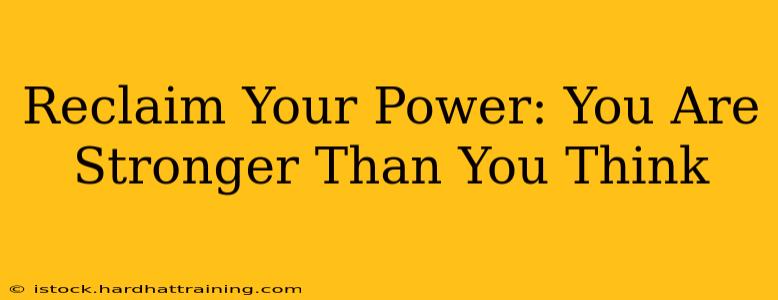 Reclaim Your Power: You Are Stronger Than You Think