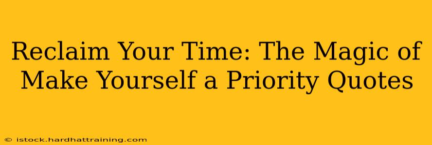 Reclaim Your Time: The Magic of Make Yourself a Priority Quotes