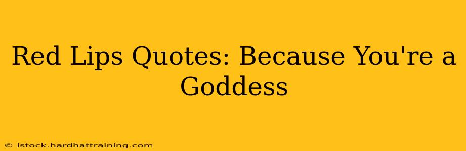 Red Lips Quotes: Because You're a Goddess