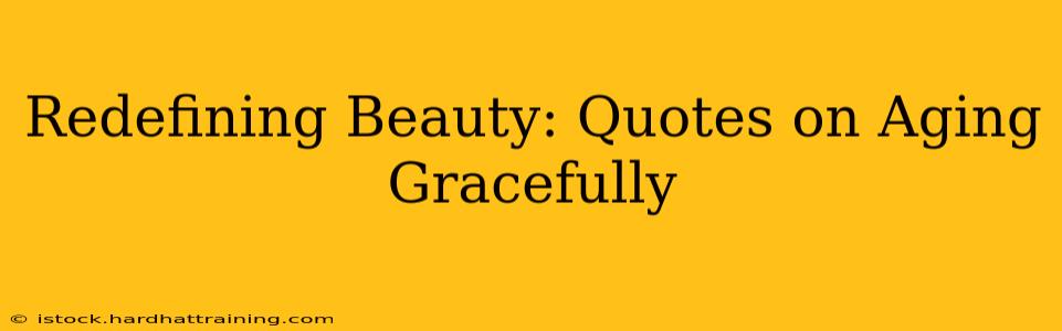 Redefining Beauty: Quotes on Aging Gracefully