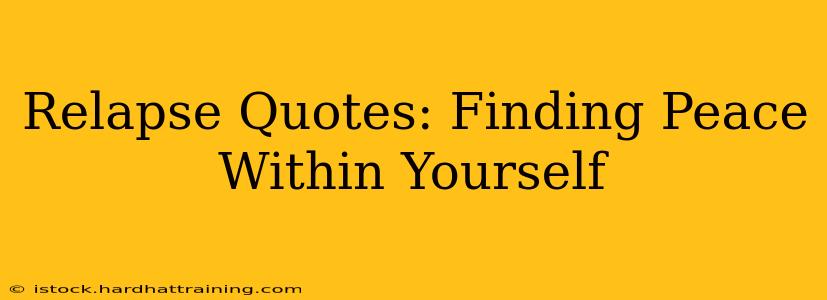 Relapse Quotes: Finding Peace Within Yourself