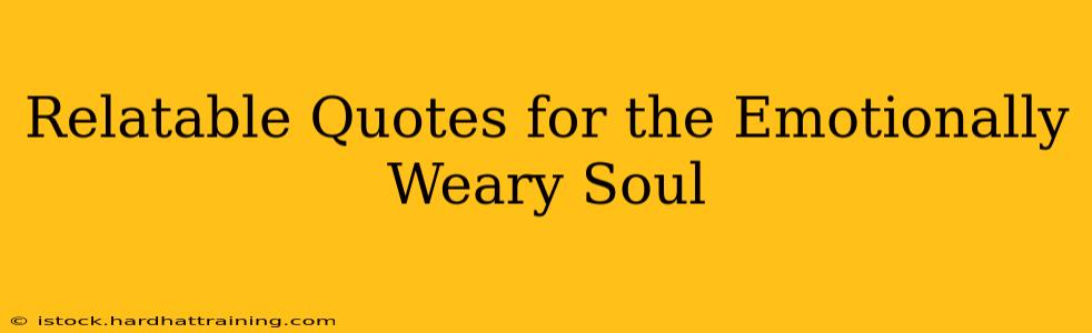 Relatable Quotes for the Emotionally Weary Soul