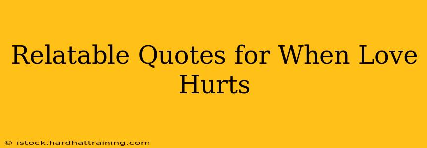 Relatable Quotes for When Love Hurts