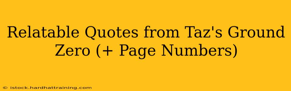 Relatable Quotes from Taz's Ground Zero (+ Page Numbers)