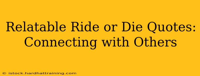 Relatable Ride or Die Quotes: Connecting with Others