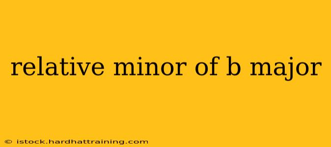 relative minor of b major